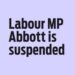 Labour MP Abbott is suspended