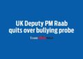UK Deputy PM Raab quits over bullying probe