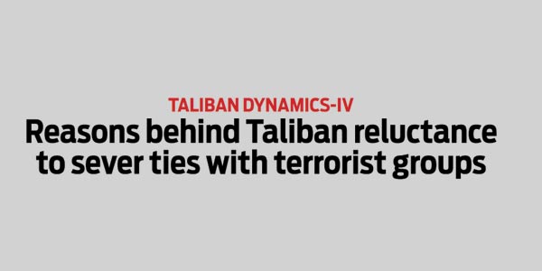 Reasons behind Taliban reluctance to sever ties with terrorist groups