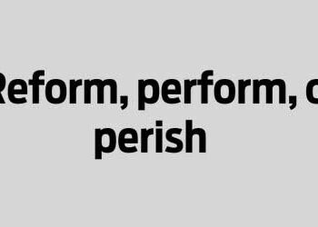 Reform, perform, or perish